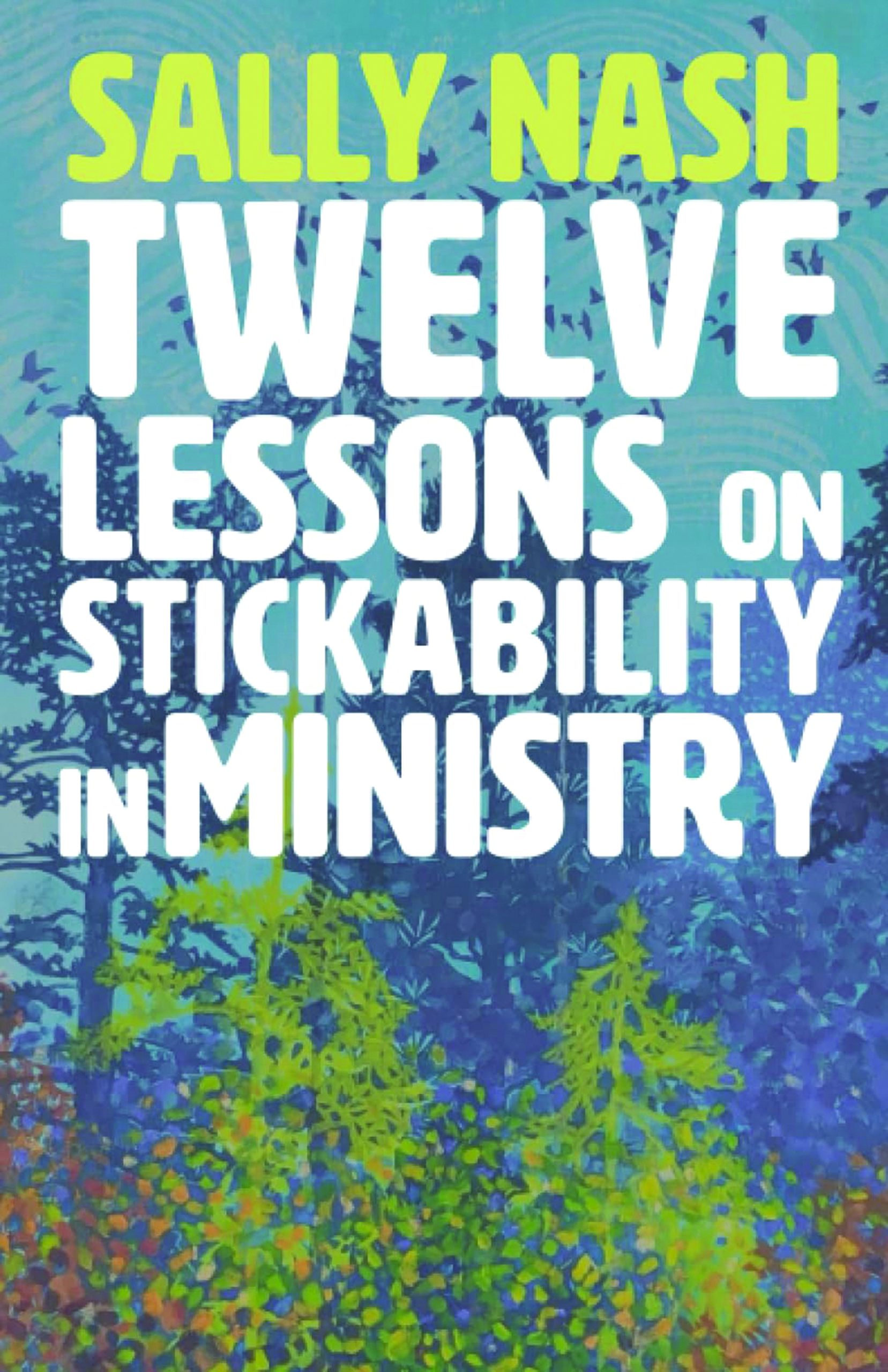 Twelve Lessons on Stickability in Ministry